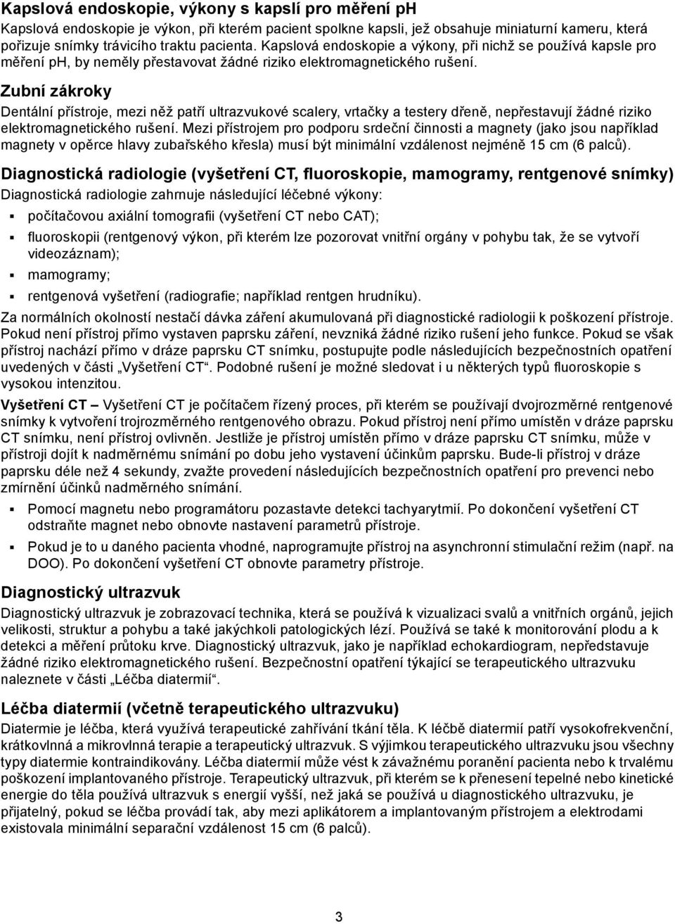 Zubní zákroky Dentální přístroje, mezi něž patří ultrazvukové scalery, vrtačky a testery dřeně, nepřestavují žádné riziko elektromagnetického rušení.