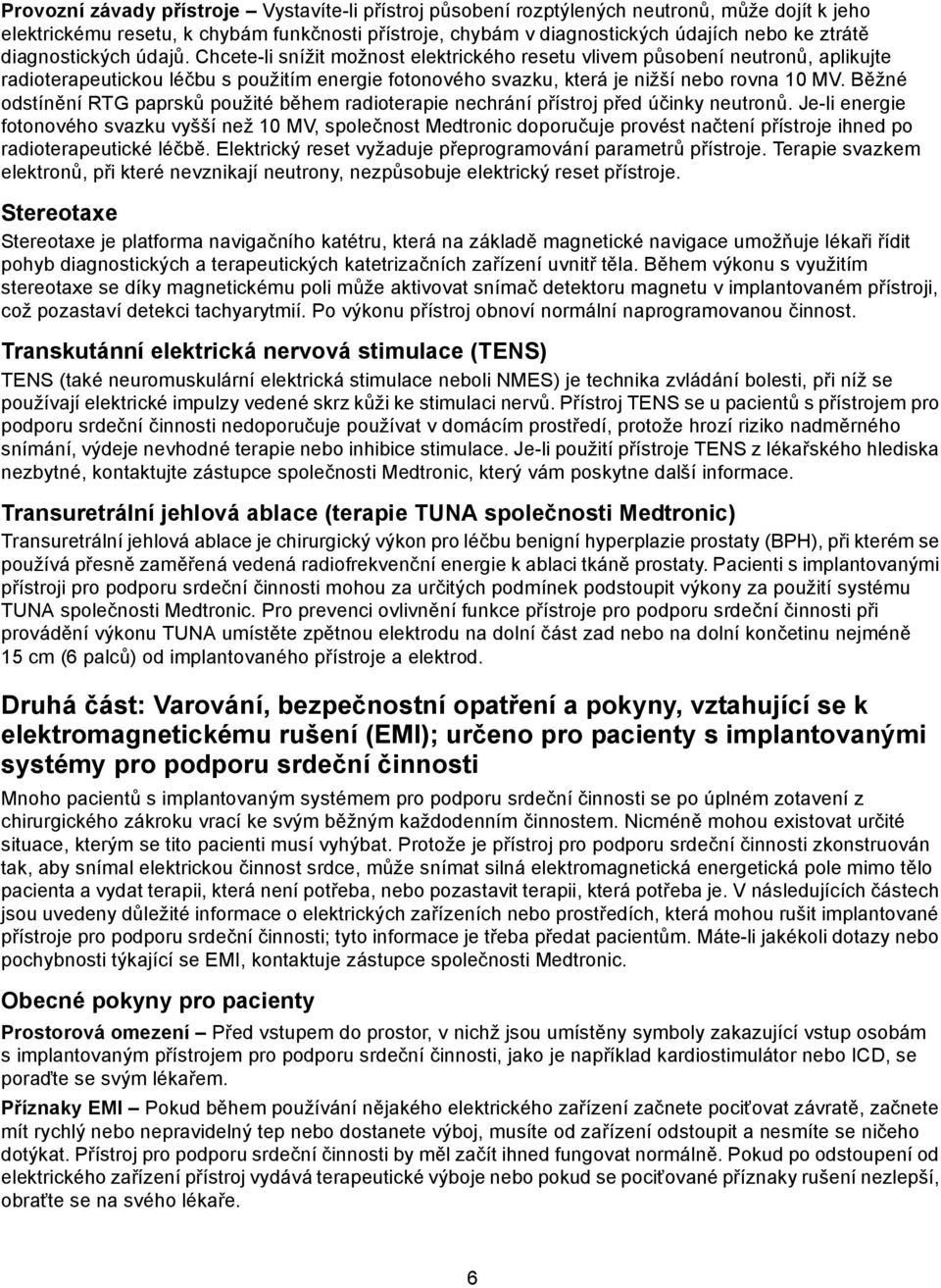 Běžné odstínění RTG paprsků použité během radioterapie nechrání přístroj před účinky neutronů.