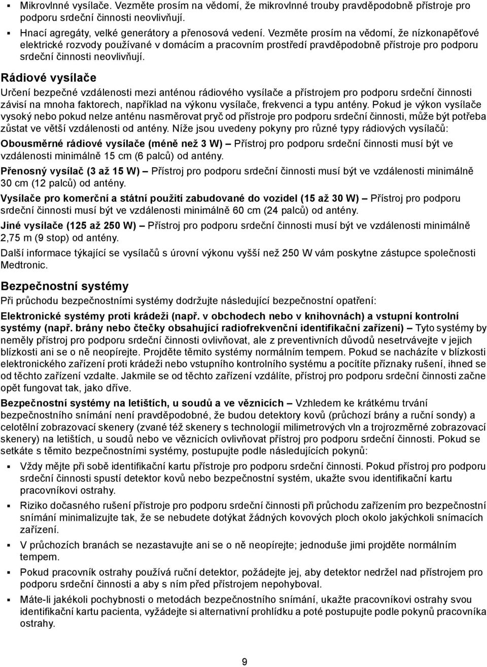 Rádiové vysílače Určení bezpečné vzdálenosti mezi anténou rádiového vysílače a přístrojem pro podporu srdeční činnosti závisí na mnoha faktorech, například na výkonu vysílače, frekvenci a typu antény.