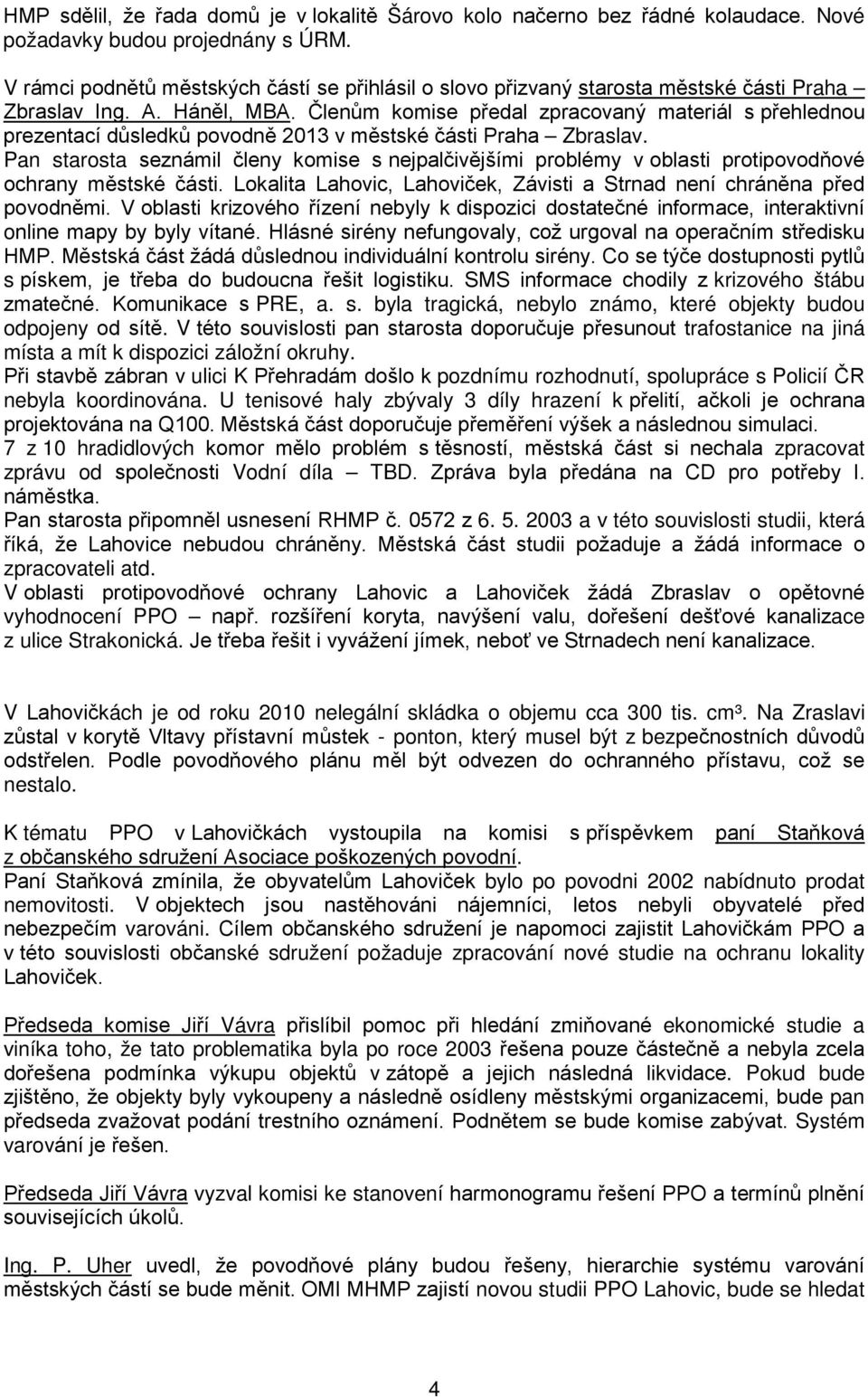 Členům komise předal zpracovaný materiál s přehlednou prezentací důsledků povodně 2013 v městské části Praha Zbraslav.