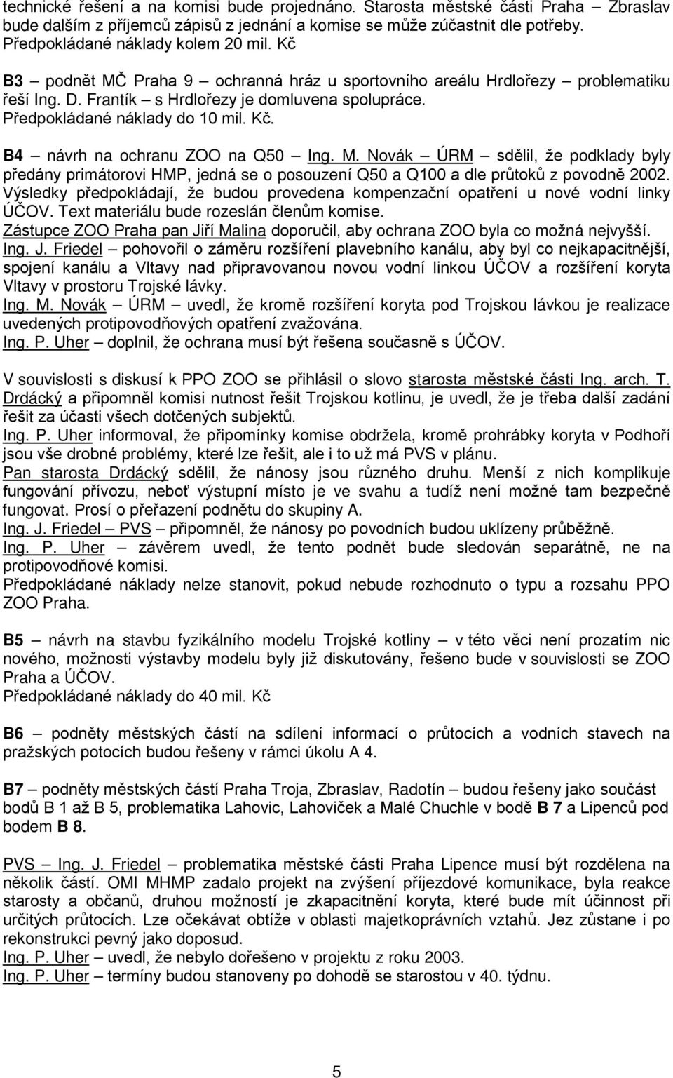 B4 návrh na ochranu ZOO na Q50 Ing. M. Novák ÚRM sdělil, že podklady byly předány primátorovi HMP, jedná se o posouzení Q50 a Q100 a dle průtoků z povodně 2002.