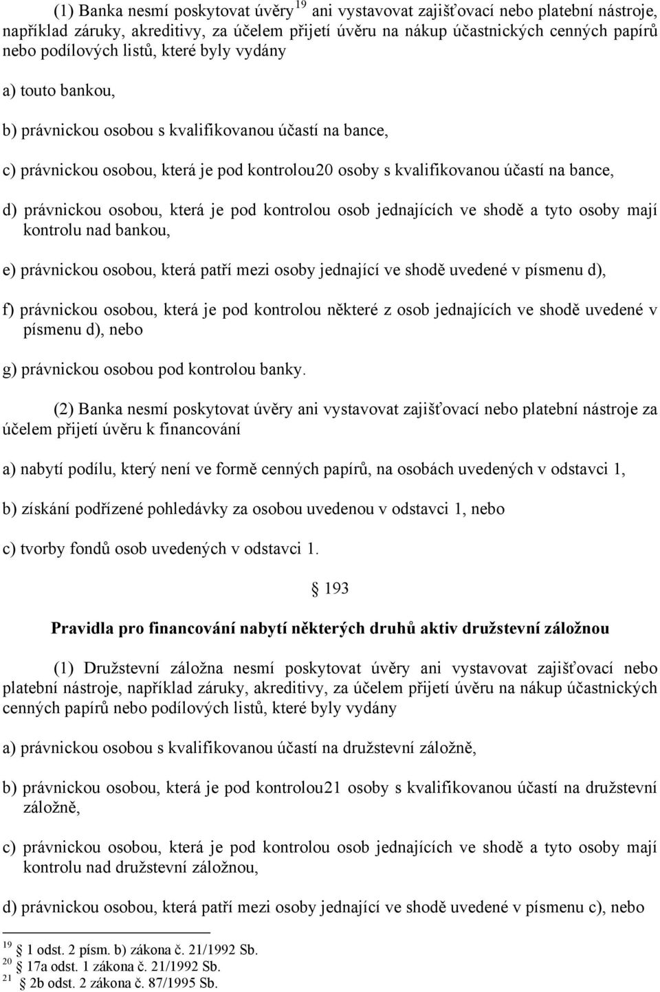 osobou, která je pod kontrolou osob jednajících ve shodě a tyto osoby mají kontrolu nad bankou, e) právnickou osobou, která patří mezi osoby jednající ve shodě uvedené v písmenu d), f) právnickou