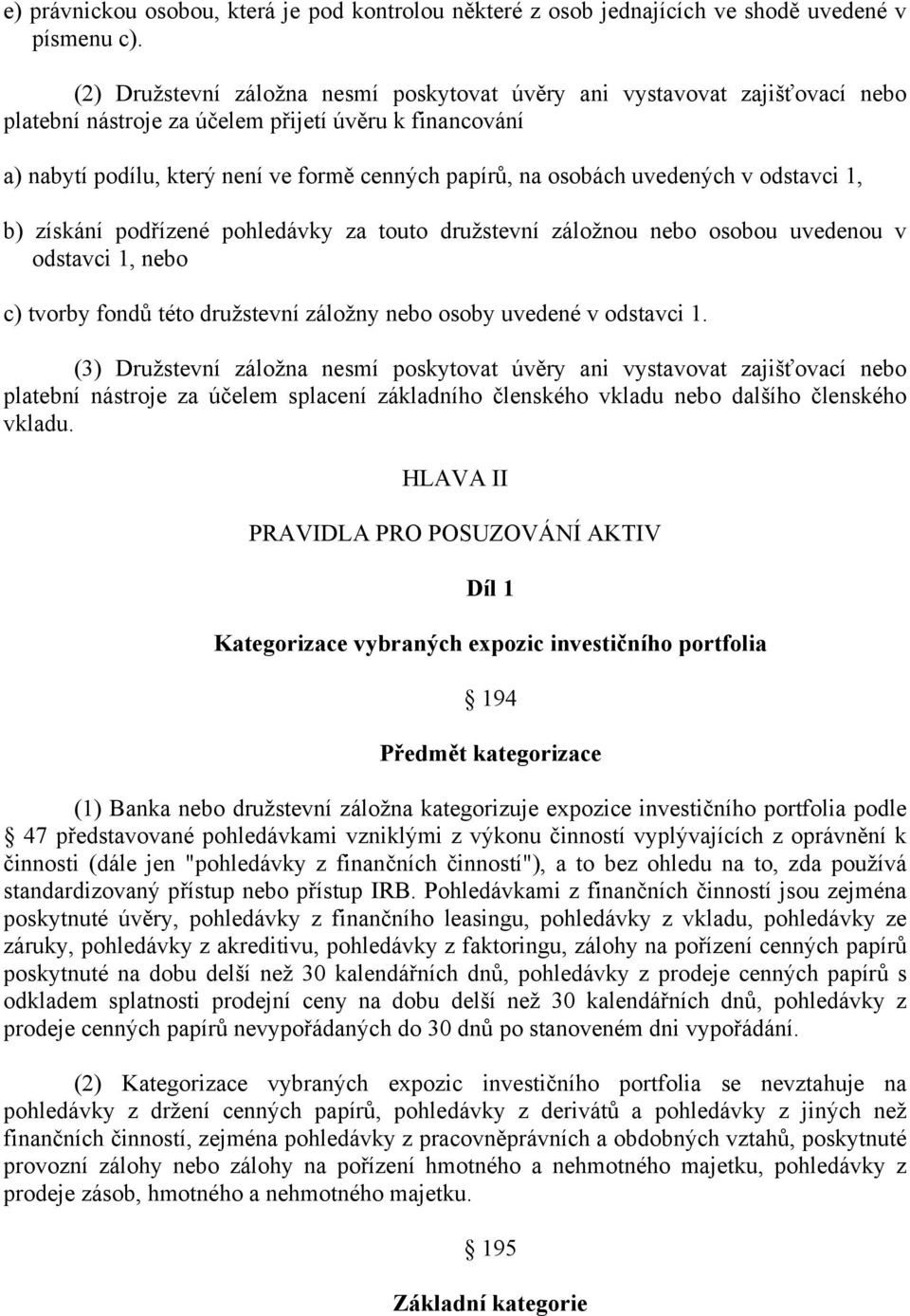 uvedených v odstavci 1, b) získání podřízené pohledávky za touto družstevní záložnou nebo osobou uvedenou v odstavci 1, nebo c) tvorby fondů této družstevní záložny nebo osoby uvedené v odstavci 1.