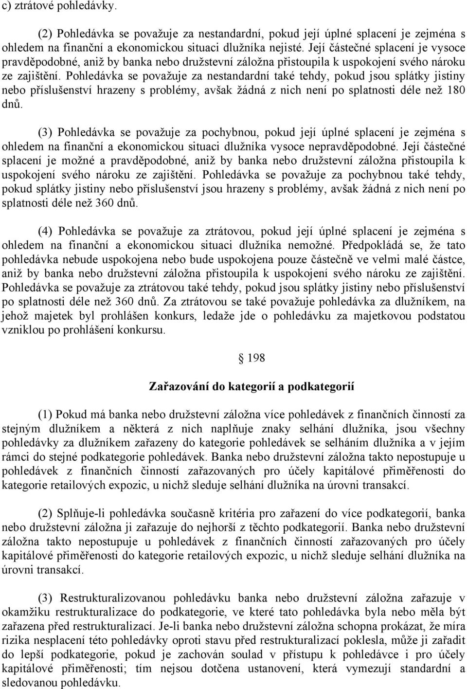 Pohledávka se považuje za nestandardní také tehdy, pokud jsou splátky jistiny nebo příslušenství hrazeny s problémy, avšak žádná z nich není po splatnosti déle než 180 dnů.