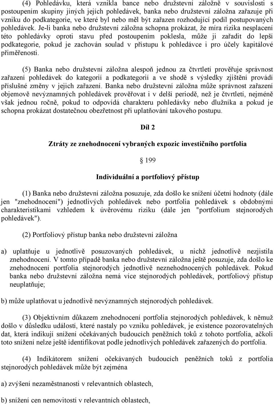 Je-li banka nebo družstevní záložna schopna prokázat, že míra rizika nesplacení této pohledávky oproti stavu před postoupením poklesla, může ji zařadit do lepší podkategorie, pokud je zachován soulad