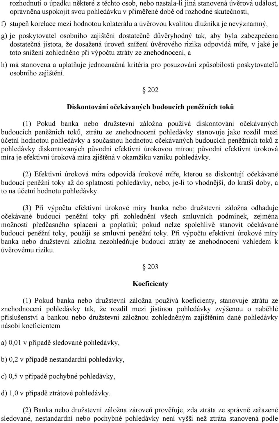 úvěrového rizika odpovídá míře, v jaké je toto snížení zohledněno při výpočtu ztráty ze znehodnocení, a h) má stanovena a uplatňuje jednoznačná kritéria pro posuzování způsobilosti poskytovatelů