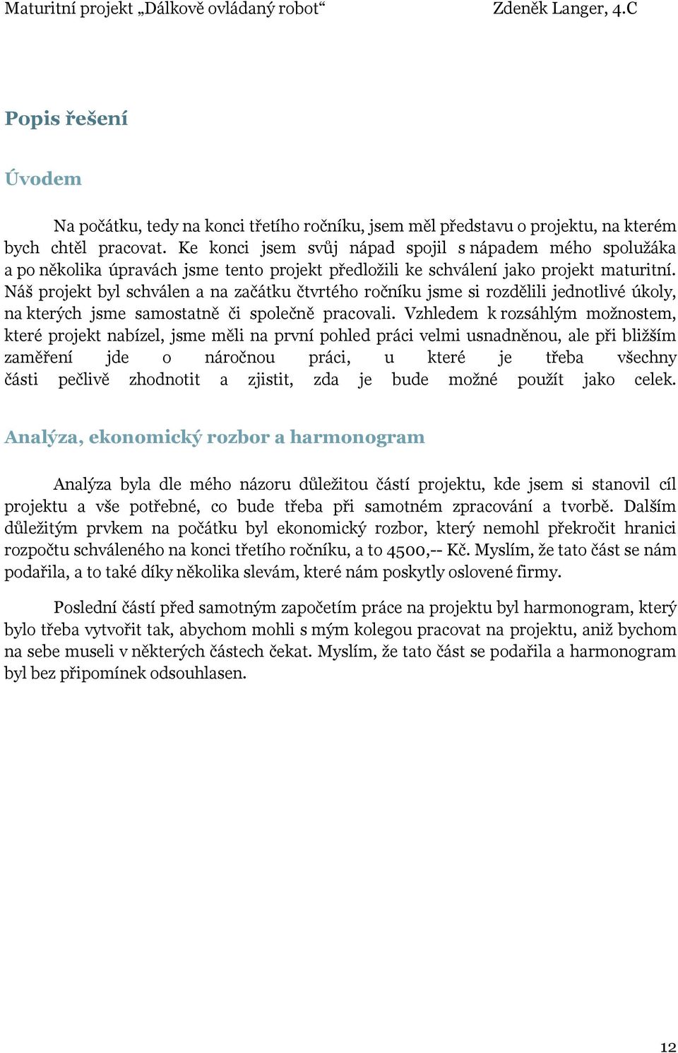 Náš projekt byl schválen a na začátku čtvrtého ročníku jsme si rozdělili jednotlivé úkoly, na kterých jsme samostatně či společně pracovali.