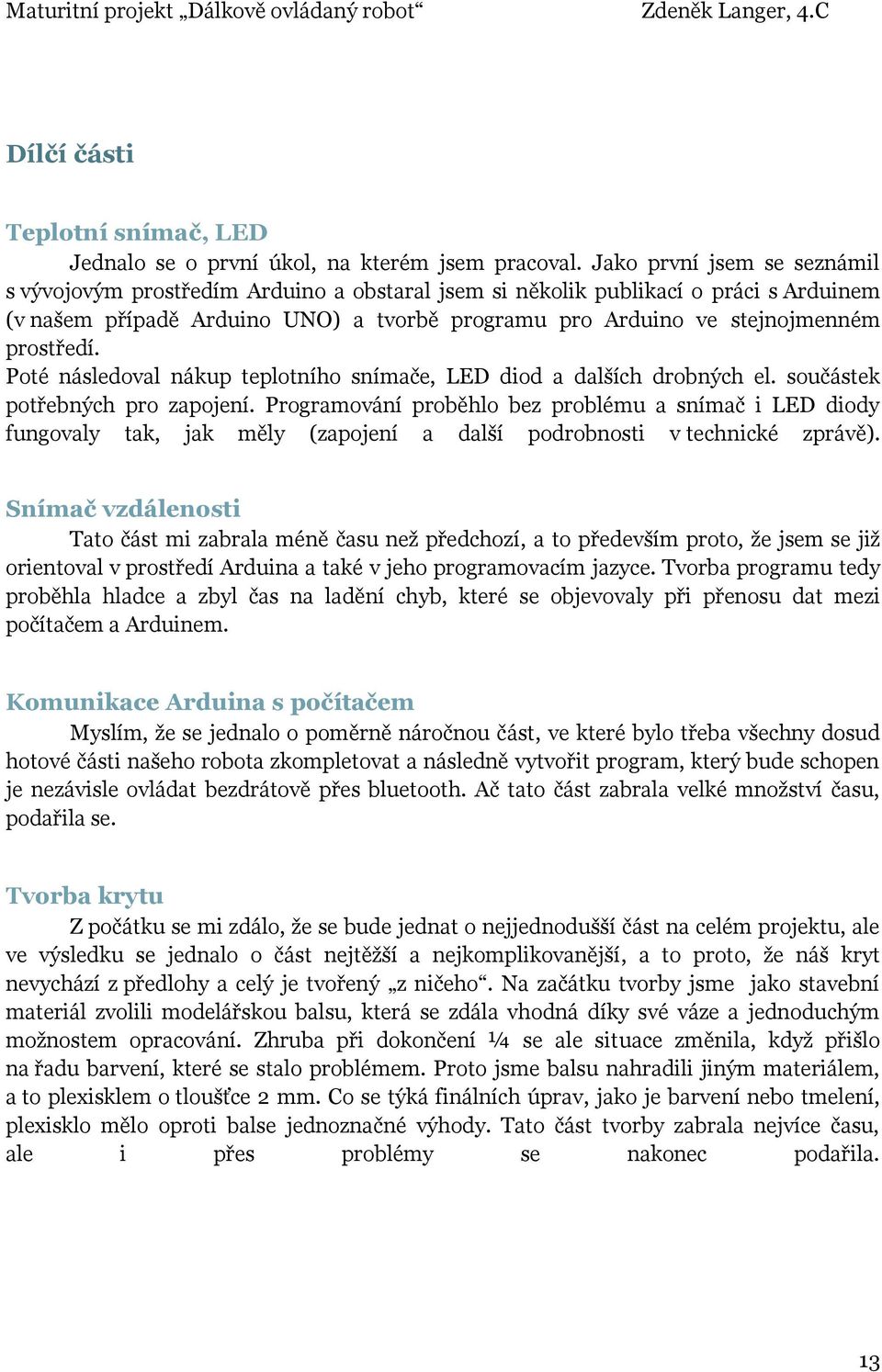 prostředí. Poté následoval nákup teplotního snímače, LED diod a dalších drobných el. součástek potřebných pro zapojení.