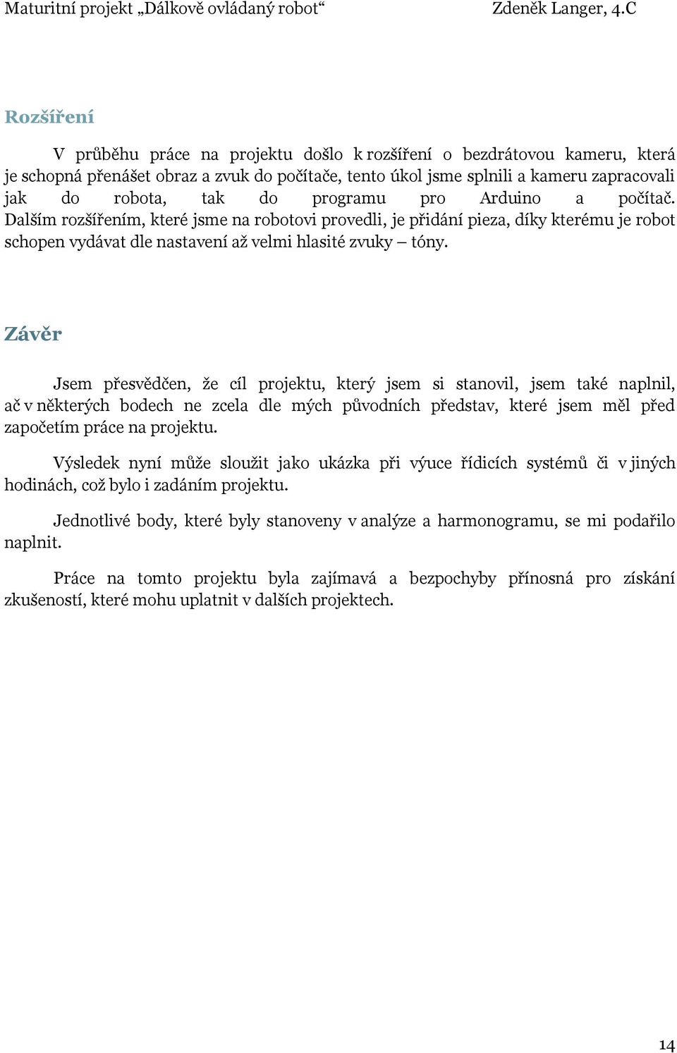 Závěr Jsem přesvědčen, že cíl projektu, který jsem si stanovil, jsem také naplnil, ač v některých bodech ne zcela dle mých původních představ, které jsem měl před započetím práce na projektu.