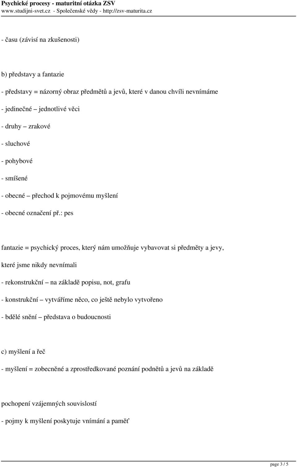 : pes fantazie = psychický proces, který nám umožňuje vybavovat si předměty a jevy, které jsme nikdy nevnímali - rekonstrukční na základě popisu, not, grafu - konstrukční