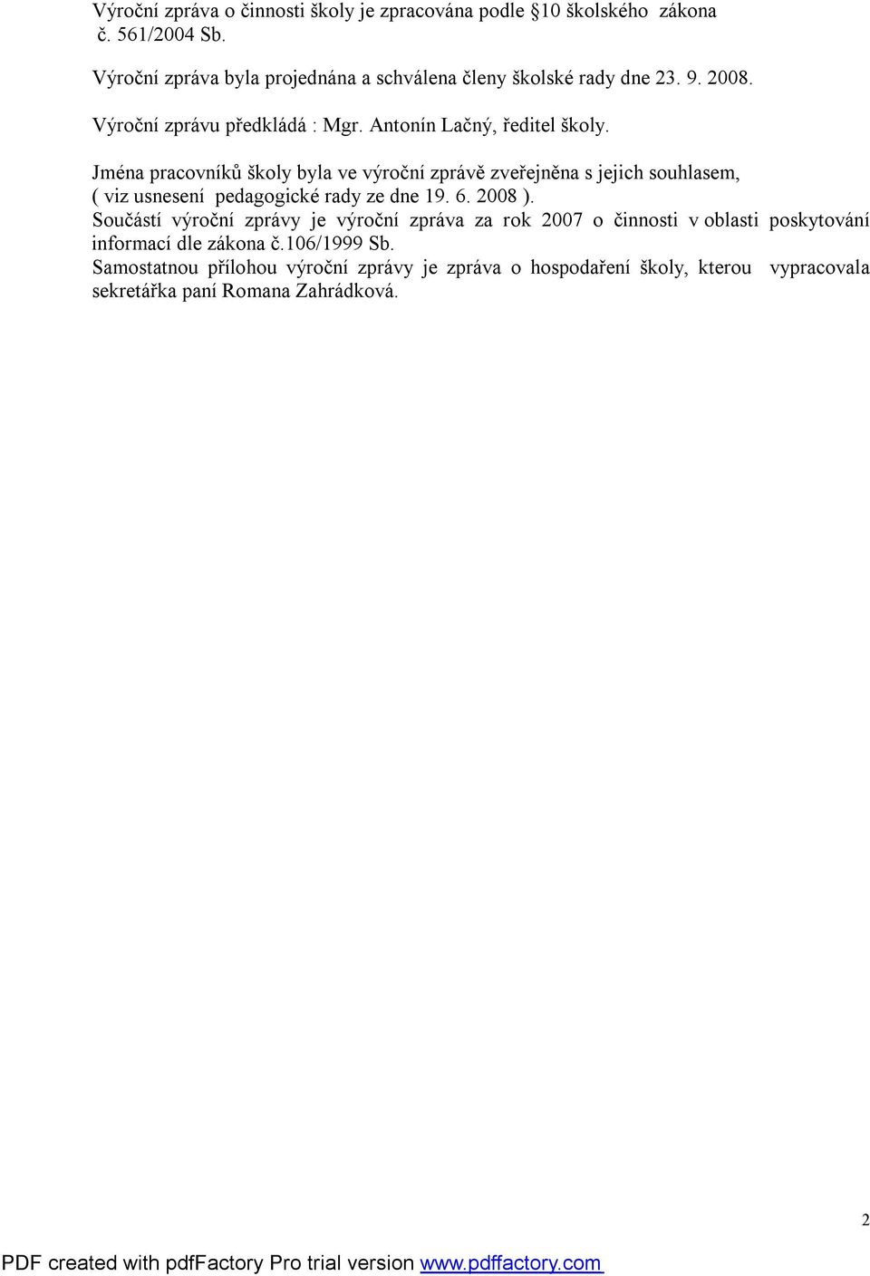 Jména pracovníků školy byla ve výroční zprávě zveřejněna s jejich souhlasem, ( viz usnesení pedagogické rady ze dne 19. 6. 2008 ).