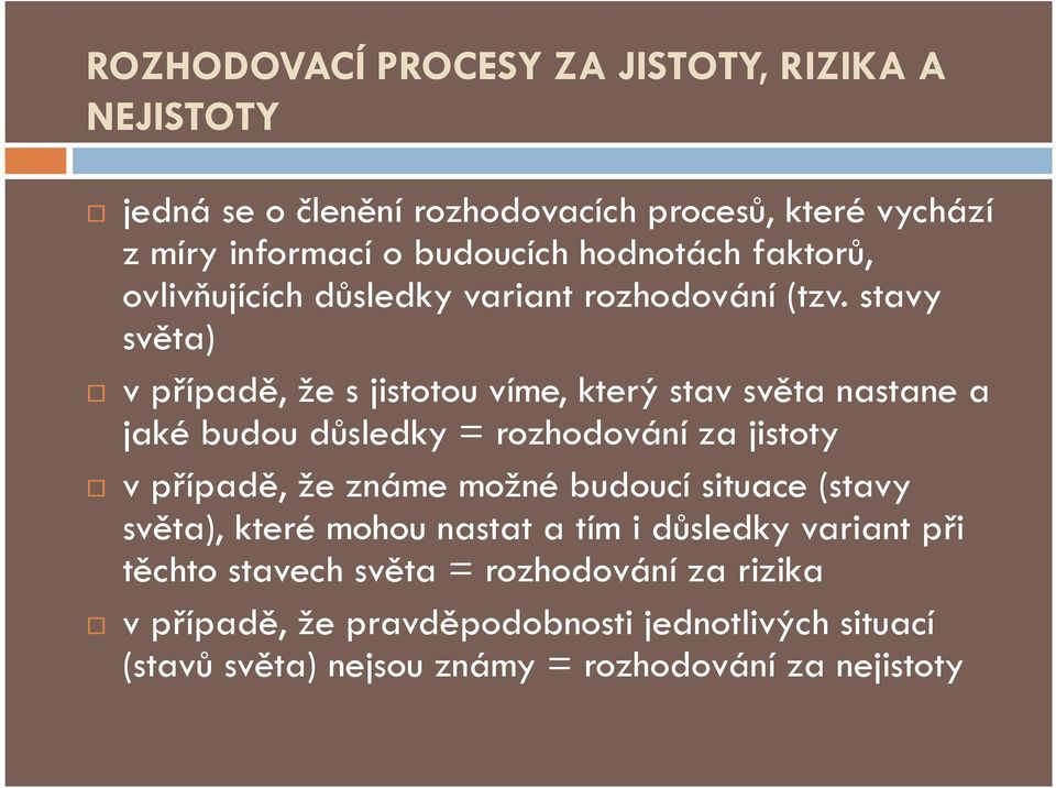 stavy světa) v případě, že s jistotou víme, který stav světa nastane a jaké budou důsledky = rozhodování za jistoty v případě, že známe možné