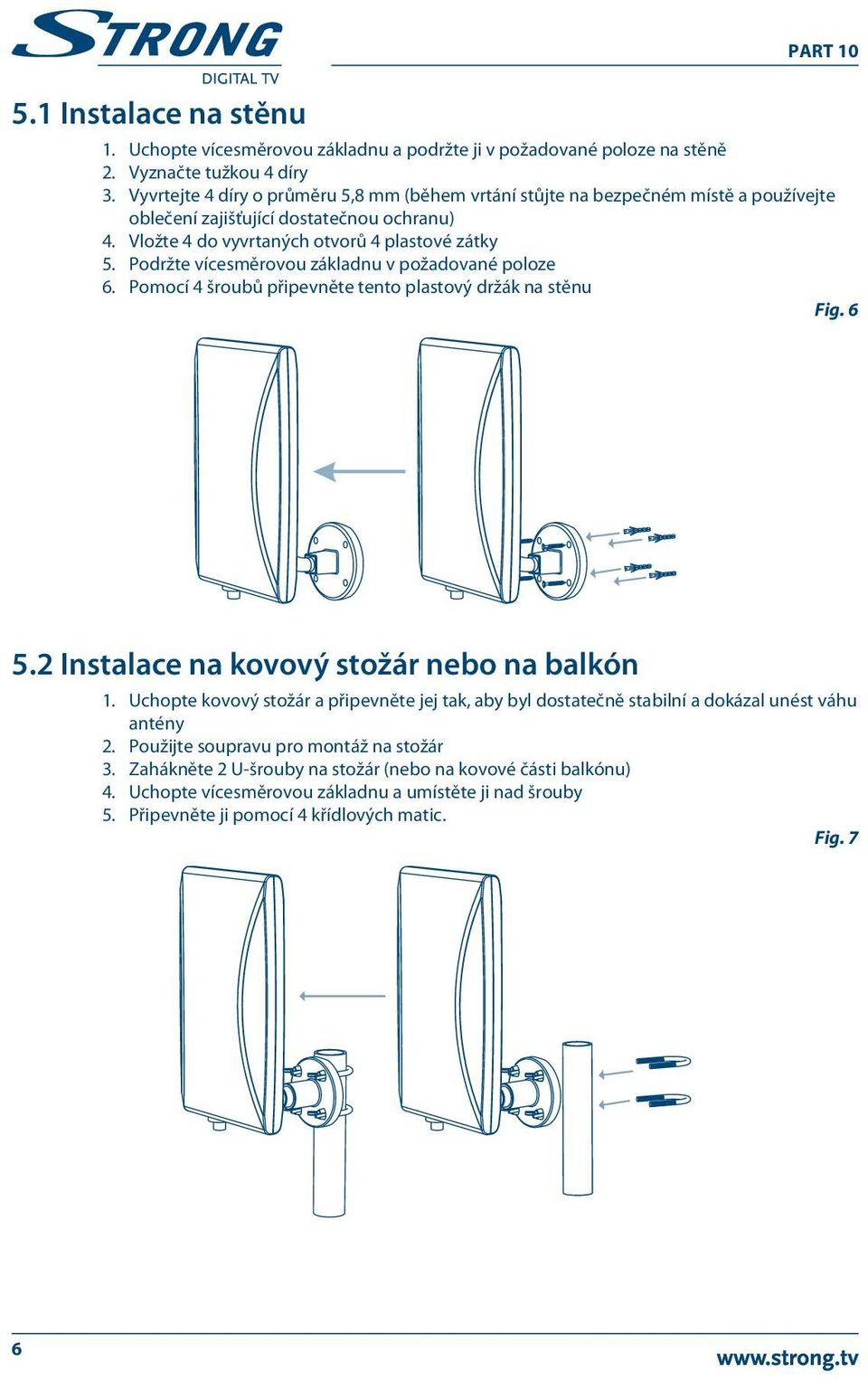 Podržte vícesměrovou základnu v požadované poloze 6. Pomocí 4 šroubů připevněte tento plastový držák na stěnu Fig. 6 5.2 Instalace na kovový stožár nebo na balkón 1.