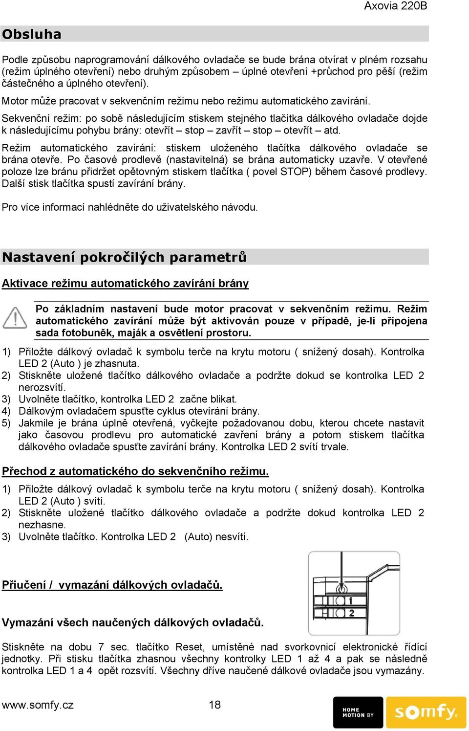 Sekvenční režim: po sobě následujícím stiskem stejného tlačítka dálkového ovladače dojde k následujícímu pohybu brány: otevřít stop zavřít stop otevřít atd.