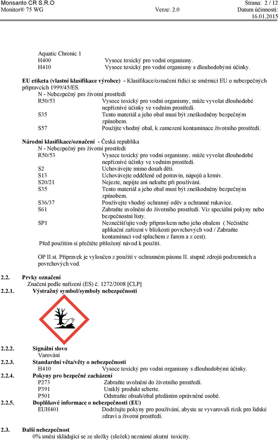 N - Nebezpečný pro životní prostředí R50/53 Vysoce toxický pro vodní organismy, může vyvolat dlouhodobé nepříznivé účinky ve vodním prostředí.