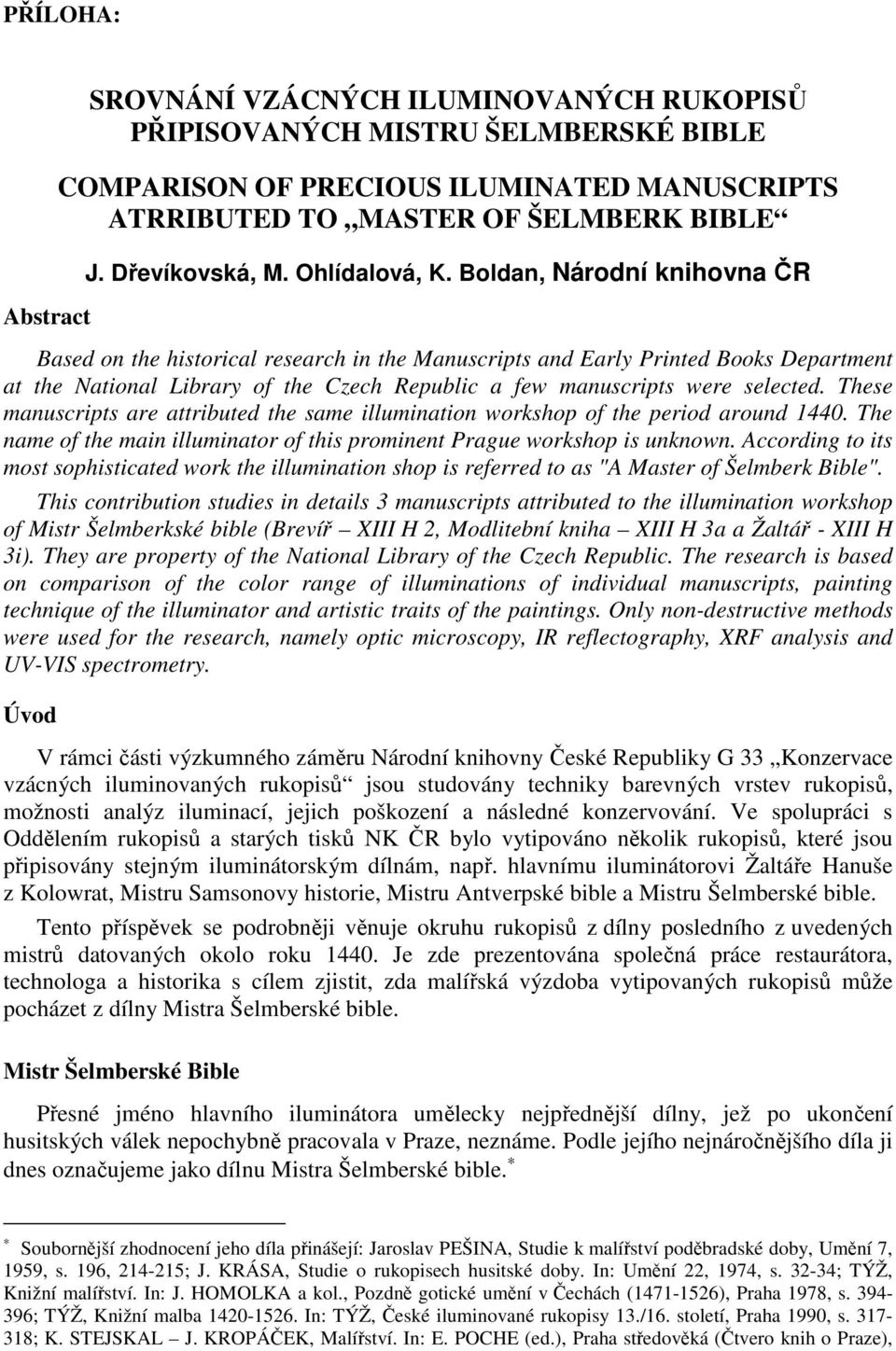 Boldan, Národní knihovna ČR Based on the historical research in the Manuscripts and Early Printed Books Department at the National Library of the Czech Republic a few manuscripts were selected.