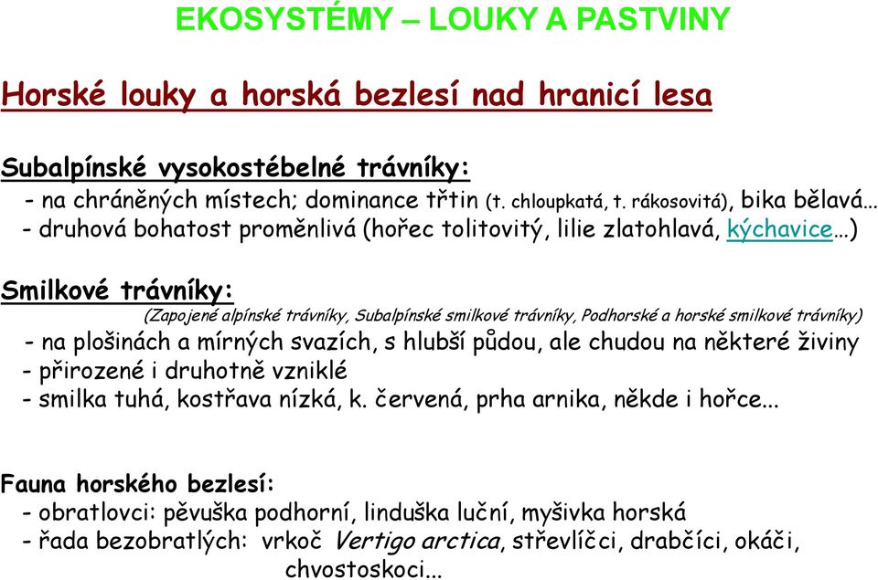 trávníky, Podhorské a horské smilkové trávníky) - na plošinách a mírných svazích, s hlubší půdou, ale chudou na některé živiny - přirozené i druhotně vzniklé - smilka tuhá,