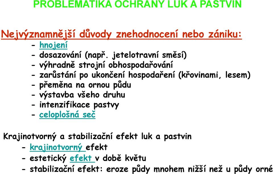 přeměna na ornou půdu - výstavba všeho druhu - intenzifikace pastvy - celoplošná seč Krajinotvorný a stabilizační