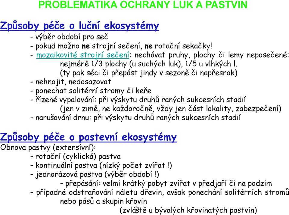 (ty pak séci či přepást jindy v sezoně či napřesrok) - nehnojit, nedosazovat - ponechat solitérní stromy či keře - řízené vypalování: při výskytu druhů raných sukcesních stadií (jen v zimě, ne