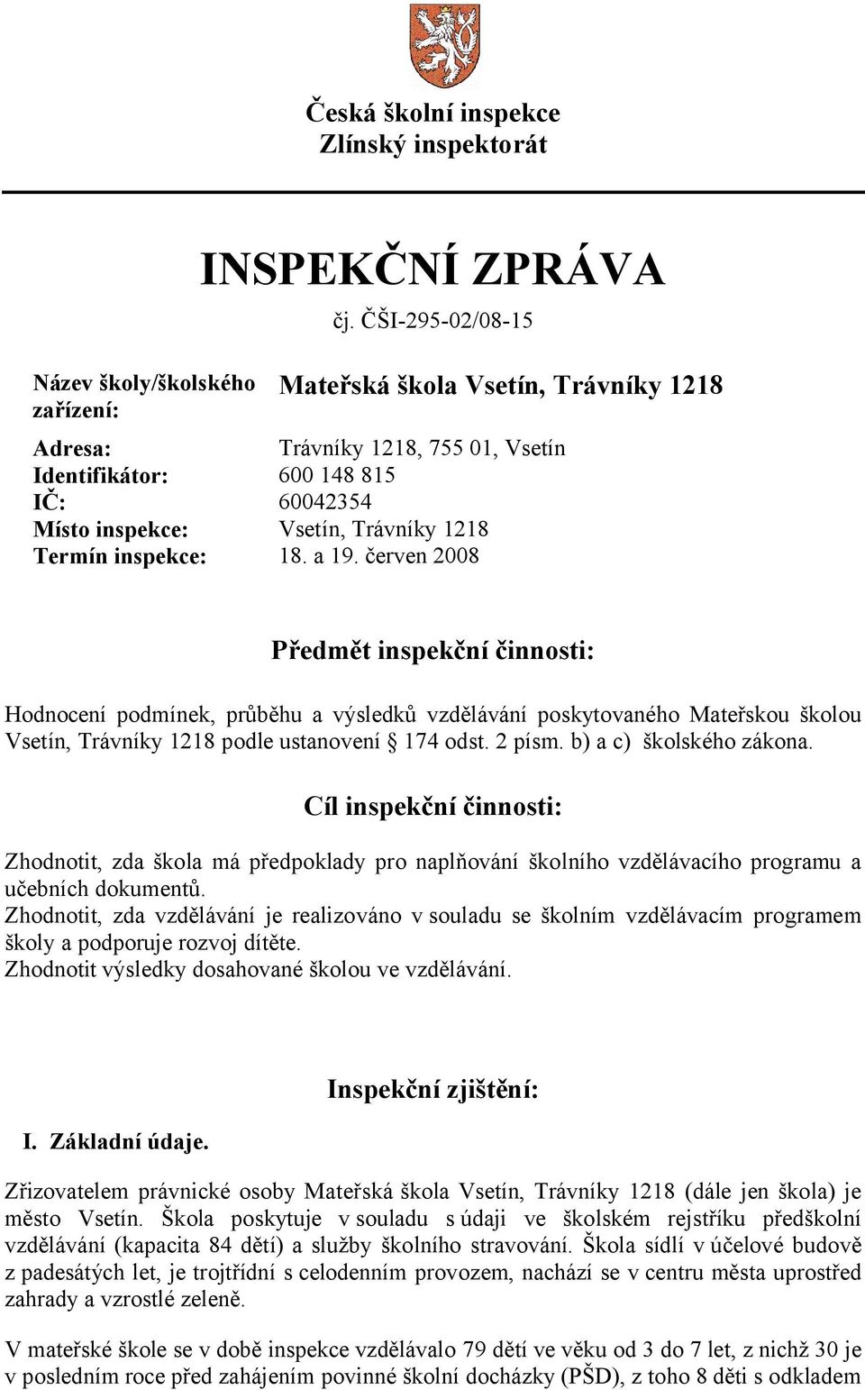 červen 2008 Předmět inspekční činnosti: Hodnocení podmínek, průběhu a výsledků vzdělávání poskytovaného Mateřskou školou Vsetín, Trávníky 1218 podle ustanovení 174 odst. 2 písm.