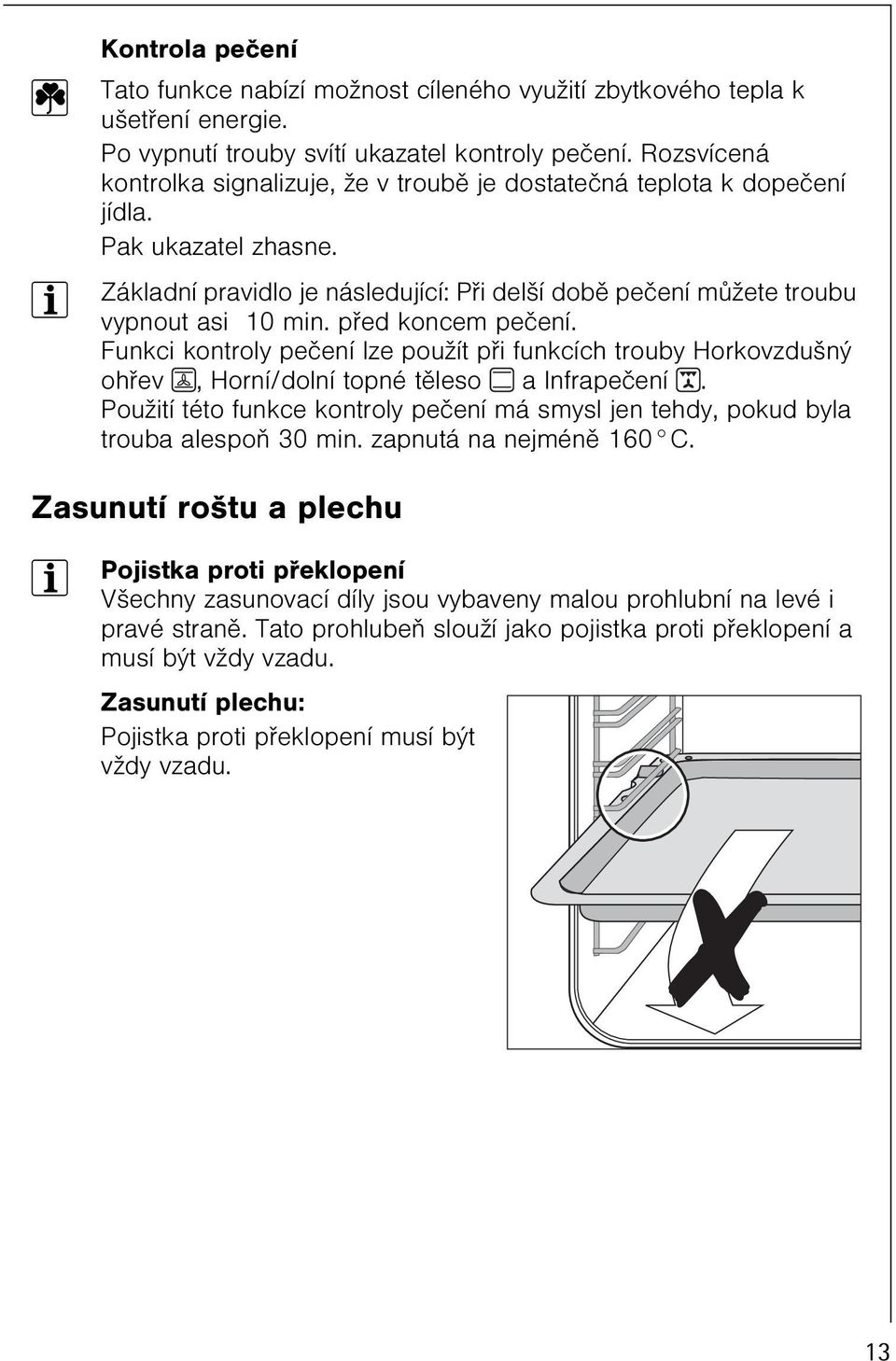 pøed koncem peèení. Funkci kontroly peèení lze použít pøi funkcích trouby, a Infrapeèení. Použití této funkce kontroly peèení má smysl jen tehdy, pokud byla trouba alespoò 30 min.