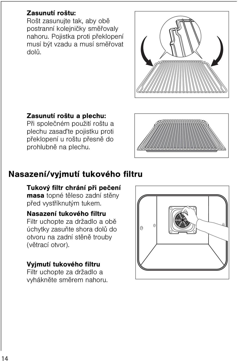 Nasazení/vyjmutí tukového filtru Tukový filtr chrání pøi peèení masa zadní stìny pøed vystøíknutým tukem.