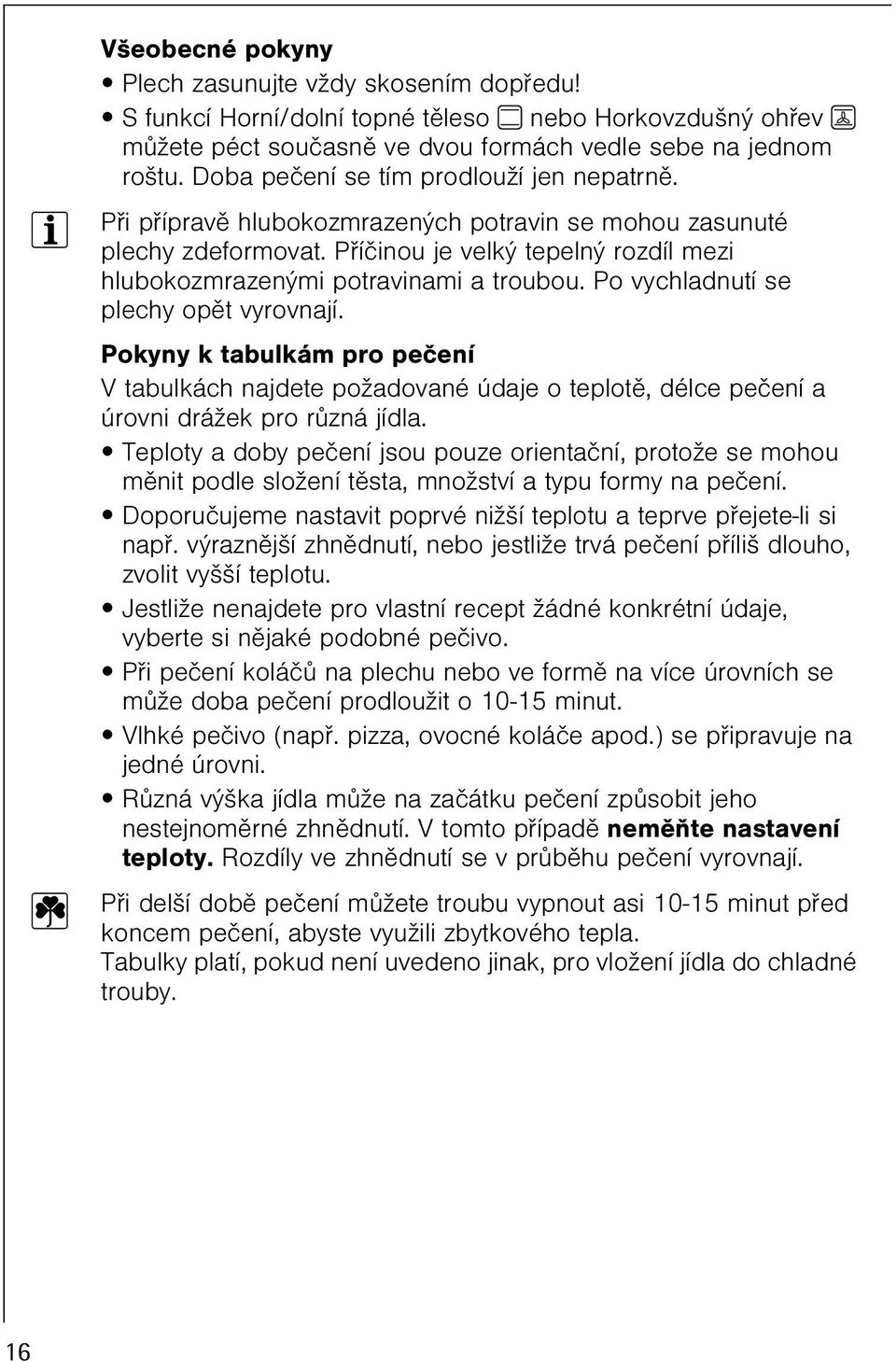 Pokyny k tabulkám pro peèení V tabulkách najdete požadované údaje o teplotì, délce peèení a úrovni drážek pro rùzná jídla.