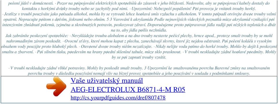 Jestlize v troubì pouzíváte jako pøísadu alkohol, mohla by se vytvoøit lehce hoølavá smìs vzduchu s alkoholem. V tomto pøípadì otvírejte dveøe trouby velmi opatrnì.