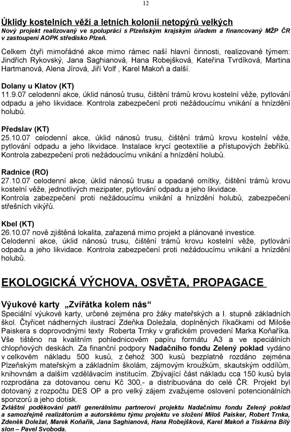 Karel Makoň a další. Dolany u Klatov (KT) 11.9.07 celodenní akce, úklid nánosů trusu, čištění trámů krovu kostelní věže, pytlování odpadu a jeho likvidace.