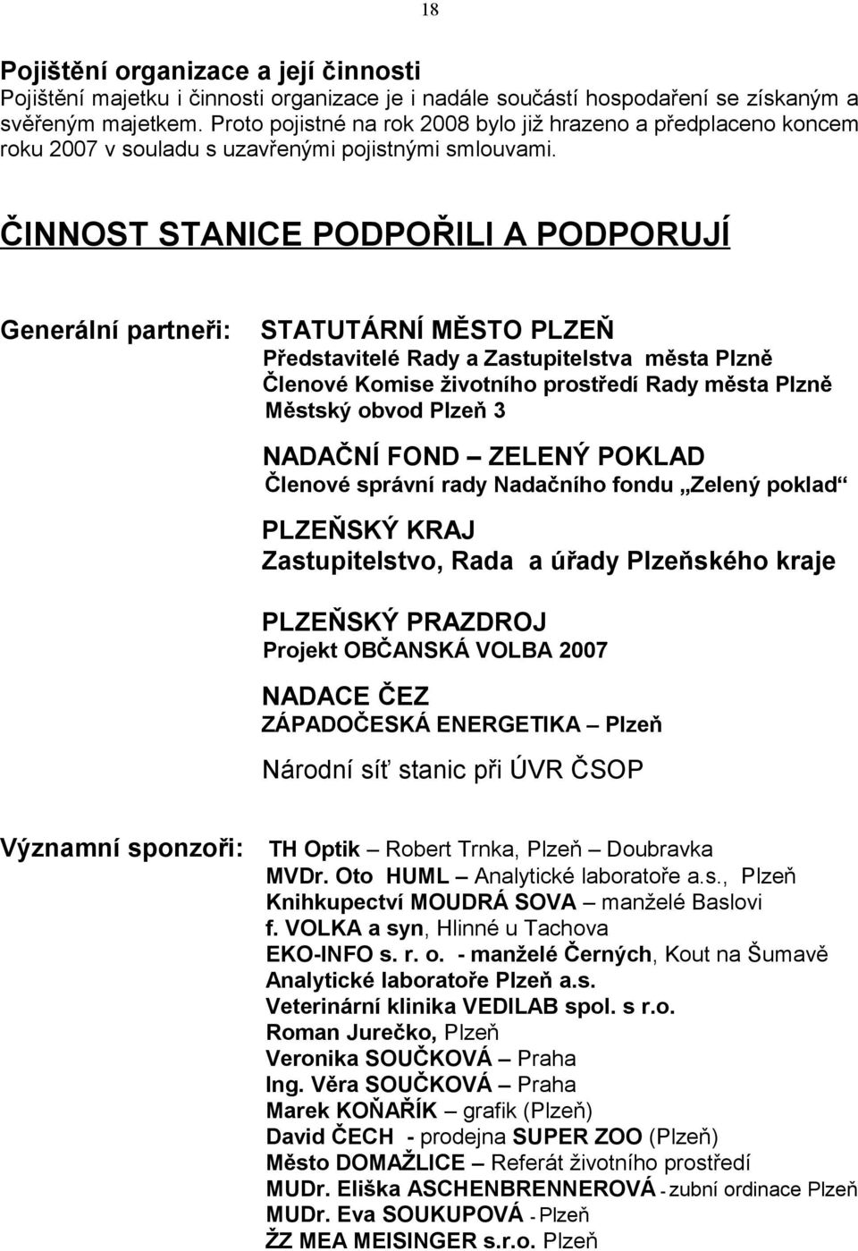 ČINNOST STANICE PODPOŘILI A PODPORUJÍ Generální partneři: STATUTÁRNÍ MĚSTO PLZEŇ Představitelé Rady a Zastupitelstva města Plzně Členové Komise životního prostředí Rady města Plzně Městský obvod