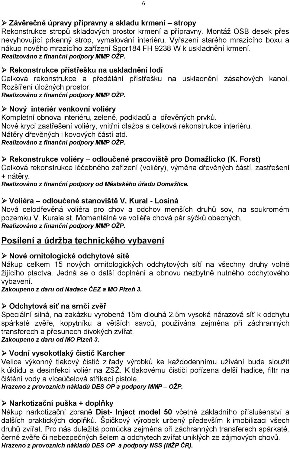 Rekonstrukce přístřešku na uskladnění lodí Celková rekonstrukce a předělání přístřešku na uskladnění zásahových kanoí. Rozšíření úložných prostor. Realizováno z finanční podpory MMP OŽP.