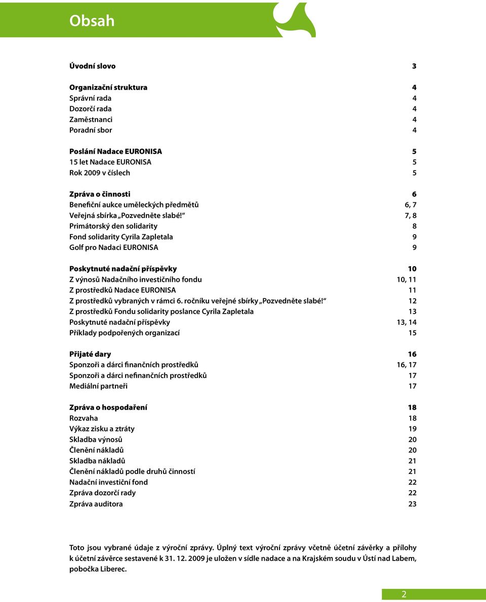 7, 8 Primátorský den solidarity 8 Fond solidarity Cyrila Zapletala 9 Golf pro Nadaci EURONISA 9 Poskytnuté nadační příspěvky 1 Z výnosů Nadačního investičního fondu 1, 11 Z prostředků Nadace EURONISA