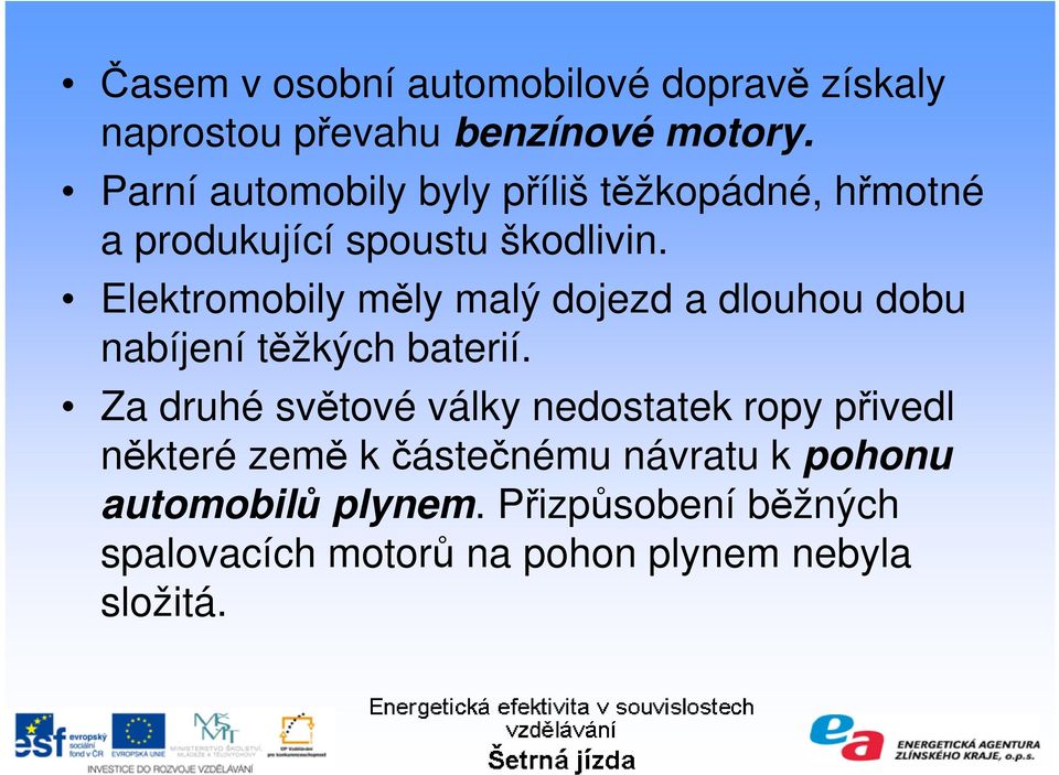 Elektromobily měly malý dojezd a dlouhou dobu nabíjení těžkých baterií.