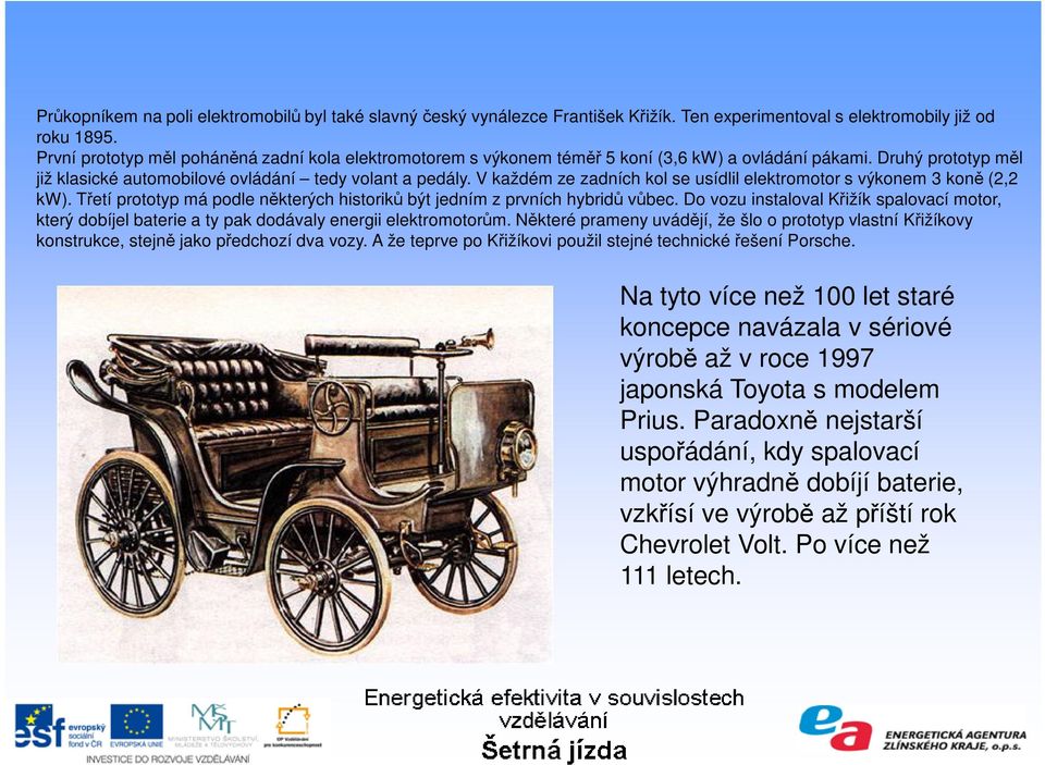 V každém ze zadních kol se usídlil elektromotor s výkonem 3 koně (2,2 kw). Třetí prototyp má podle některých historiků být jedním z prvních hybridů vůbec.