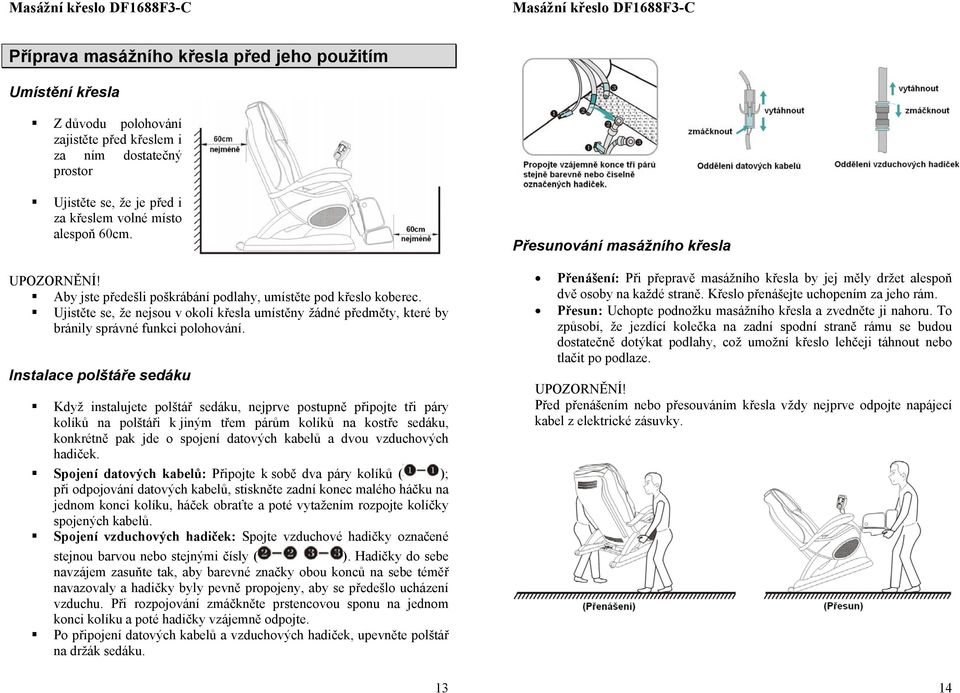 Ujistěte se, že nejsu v klí křesla umístěny žádné předměty, které by bránily správné funkci plhvání.