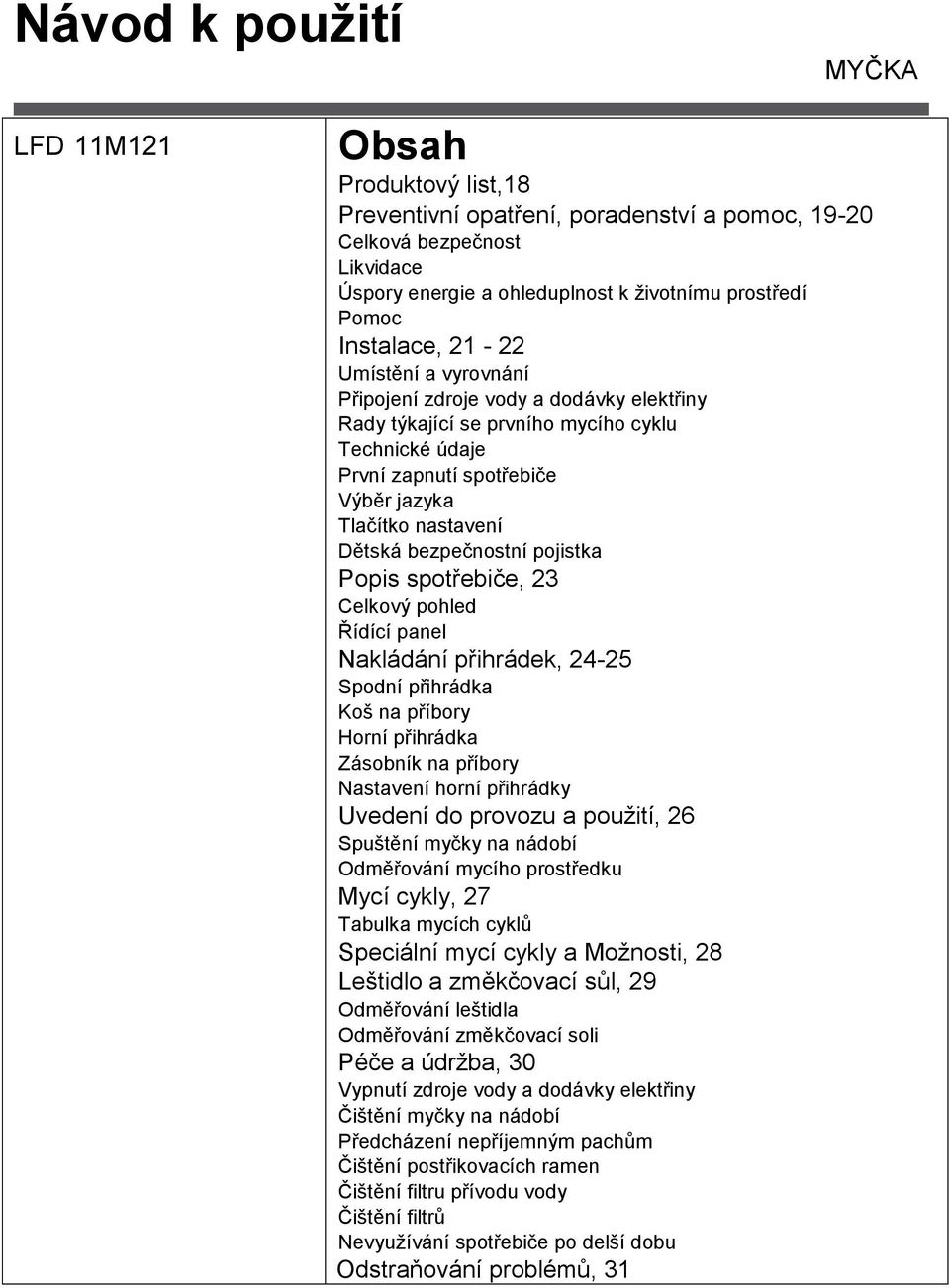 bezpečnostní pojistka Popis spotřebiče, 23 Celkový pohled Řídící panel Nakládání přihrádek, 24-25 Spodní přihrádka Koš na příbory Horní přihrádka Zásobník na příbory Nastavení horní přihrádky Uvedení