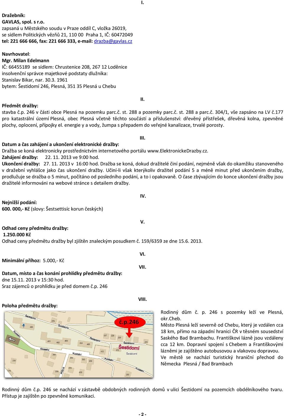 cz Navrhovatel: Mgr. Milan Edelmann IČ: 66455189 se sídlem: Chrustenice 208, 267 12 Loděnice insolvenční správce majetkové podstaty dlužníka: Stanislav Bikar, nar. 30