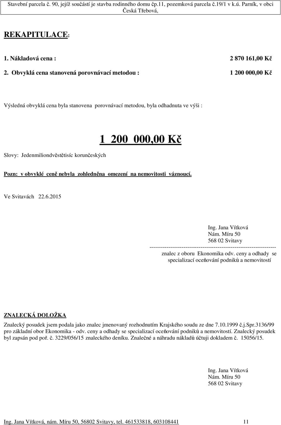 Kč Pozn: v obvyklé ceně nebyla zohledněna omezení na nemovitosti váznoucí. Ve Svitavách 22.6.2015 Ing. Jana Vítková Nám.