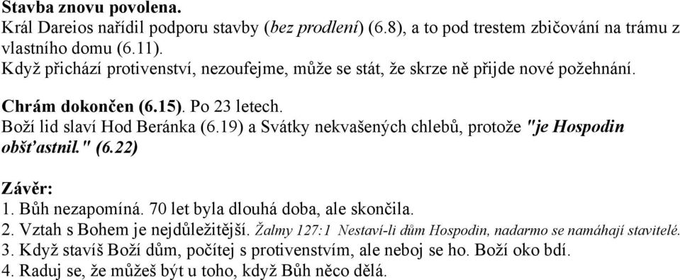 19) a Svátky nekvašených chlebů, protože "je Hospodin obšťastnil." (6.22) Závěr: 1. Bůh nezapomíná. 70 let byla dlouhá doba, ale skončila. 2.