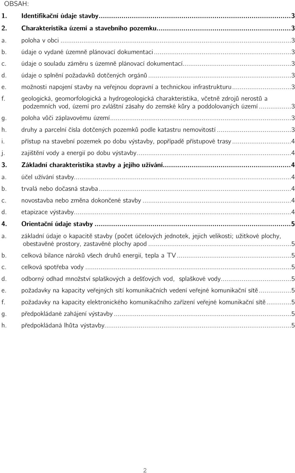 geologická, geomorfologická a hydrogeologická charakteristika, včetně zdrojů nerostů a podzemních vod, území pro zvláštní zásahy do zemské kůry a poddolovaných území... 3 g.