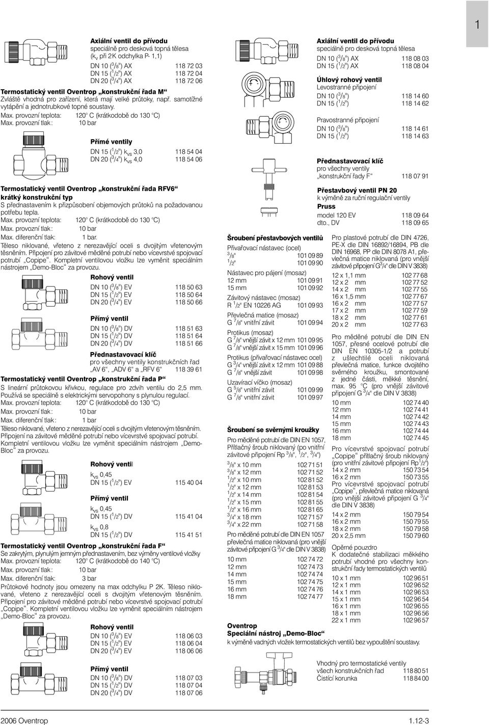 provozní teplota: 120 C (krátkodobì do 130 C) Pøímé ventily DN 15 ( 1 /2") k vs 3,0 118 54 04 DN 20 ( 3 /4") k vs 4,0 118 54 06 Termostatický ventil Oventrop konstrukèní øada R V6 krátký konstrukèní