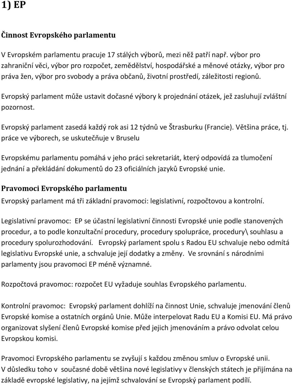 Evropský parlament může ustavit dočasné výbory k projednání otázek, jež zasluhují zvláštní pozornost. Evropský parlament zasedá každý rok asi 12 týdnů ve Štrasburku (Francie). Většina práce, tj.