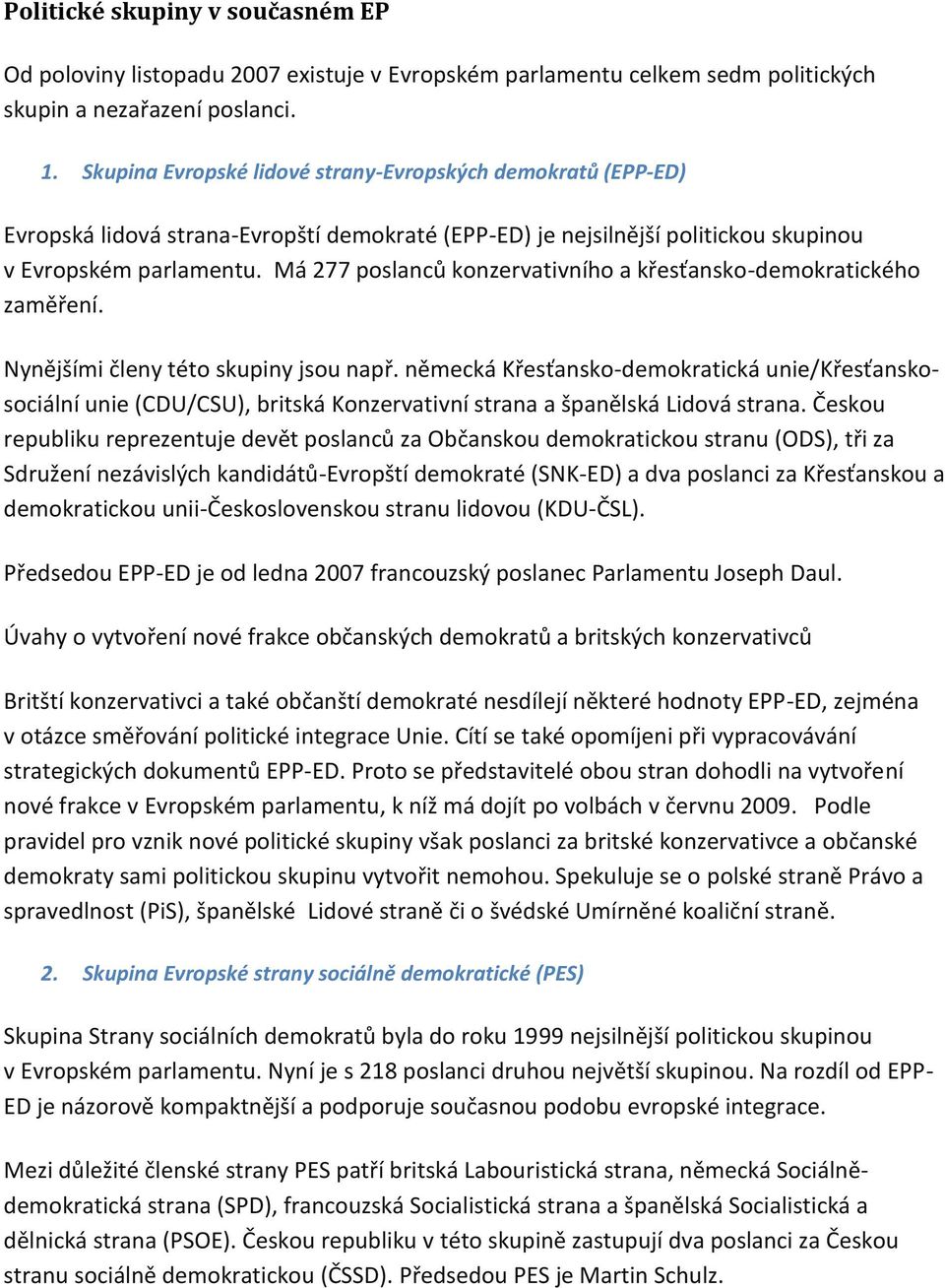 Má 277 poslanců konzervativního a křesťansko-demokratického zaměření. Nynějšími členy této skupiny jsou např.