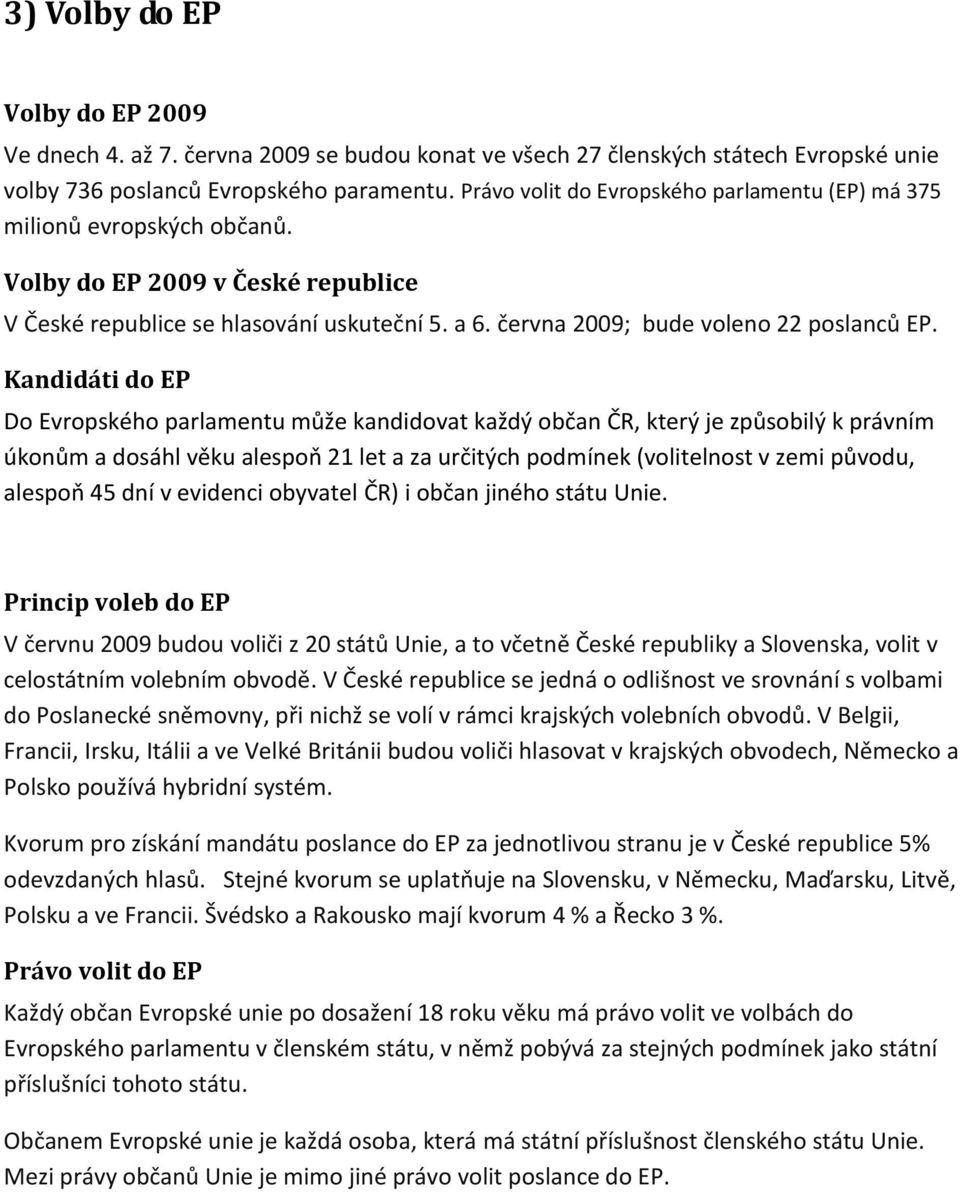 Kandidáti do EP Do Evropského parlamentu může kandidovat každý občan ČR, který je způsobilý k právním úkonům a dosáhl věku alespoň 21 let a za určitých podmínek (volitelnost v zemi původu, alespoň 45