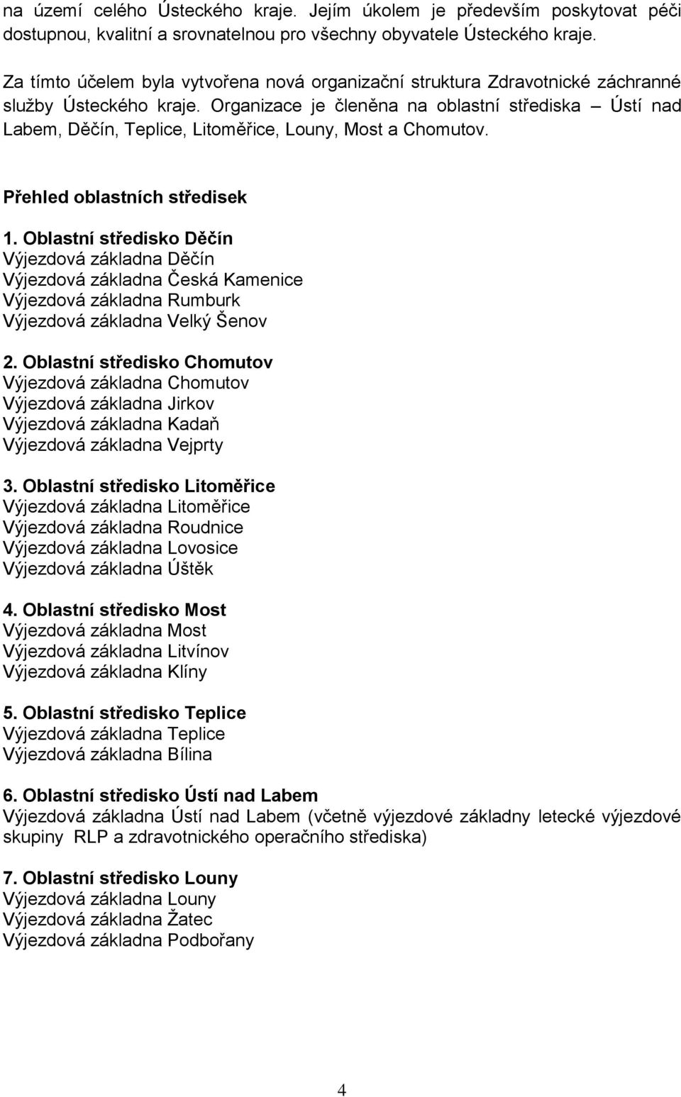 Organizace je členěna na oblastní střediska Ústí nad Labem, Děčín, Teplice, Litoměřice, Louny, Most a Chomutov. Přehled oblastních středisek 1.