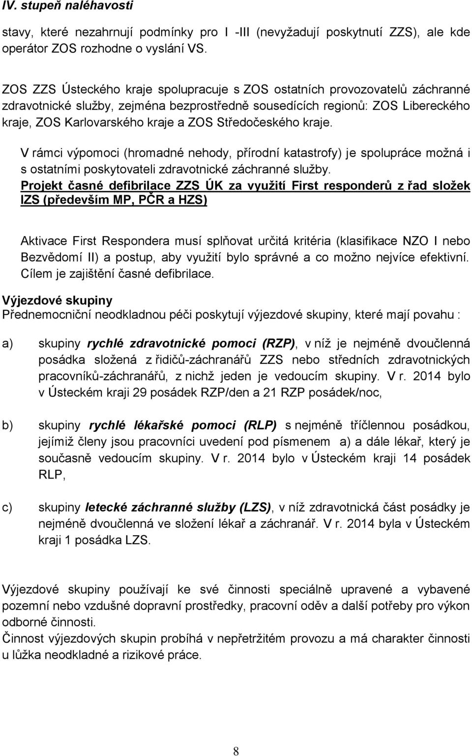 Středočeského kraje. V rámci výpomoci (hromadné nehody, přírodní katastrofy) je spolupráce možná i s ostatními poskytovateli zdravotnické záchranné služby.