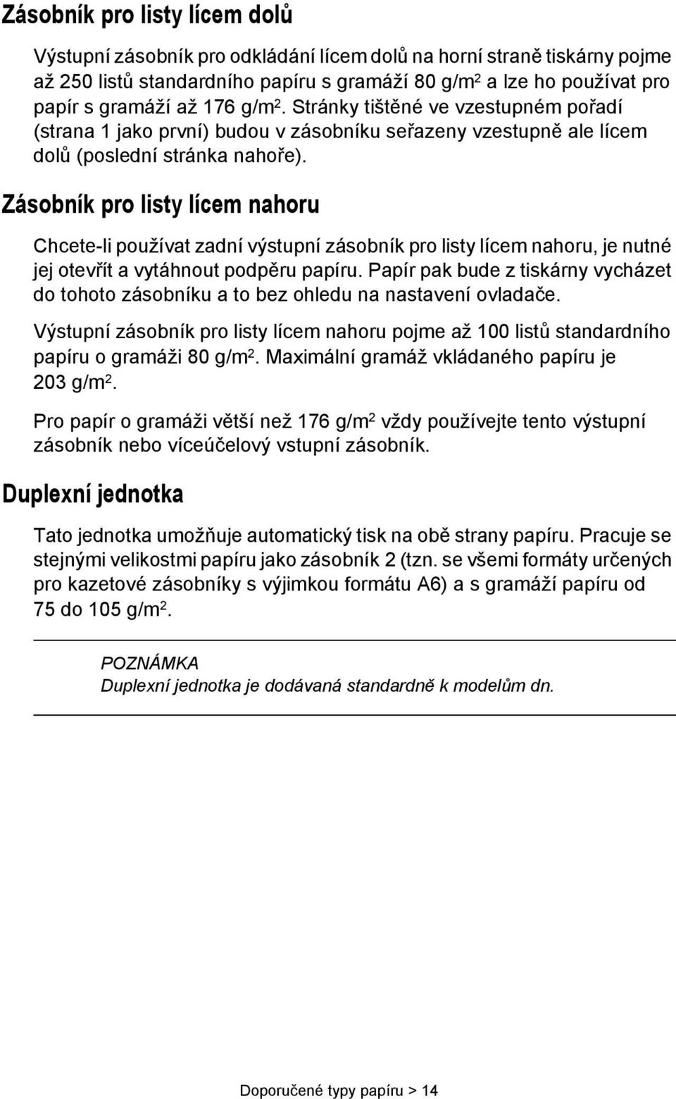 Zásobník pro listy lícem nahoru Chcete-li používat zadní výstupní zásobník pro listy lícem nahoru, je nutné jej otevřít a vytáhnout podpěru papíru.