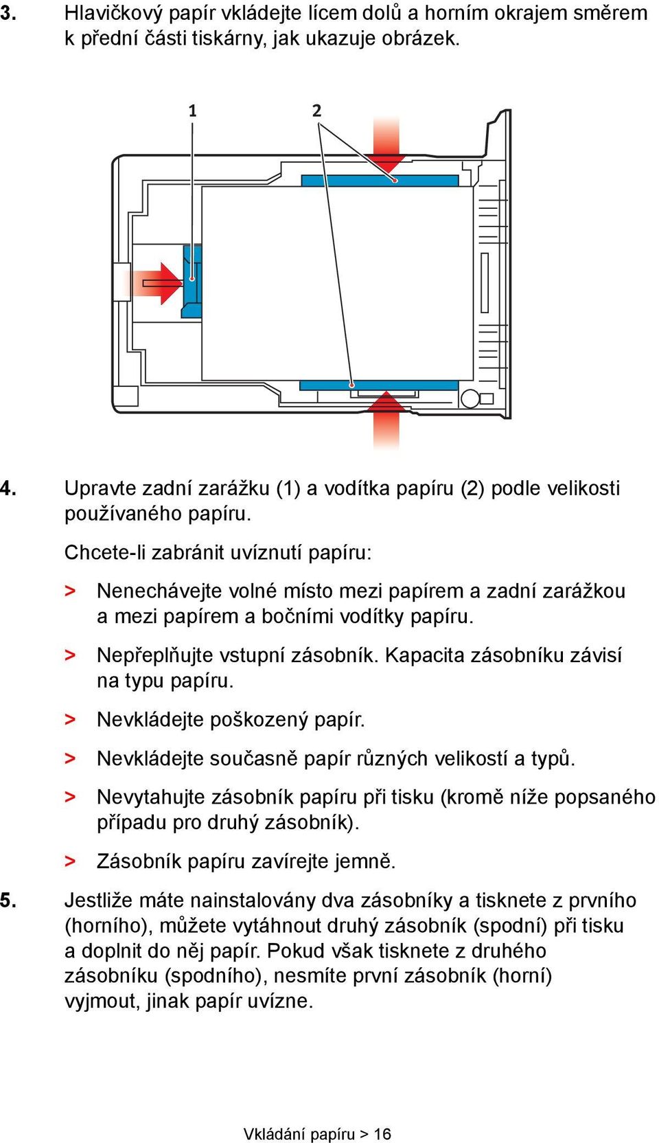 Kapacita zásobníku závisí na typu papíru. > Nevkládejte poškozený papír. > Nevkládejte současně papír různých velikostí a typů.