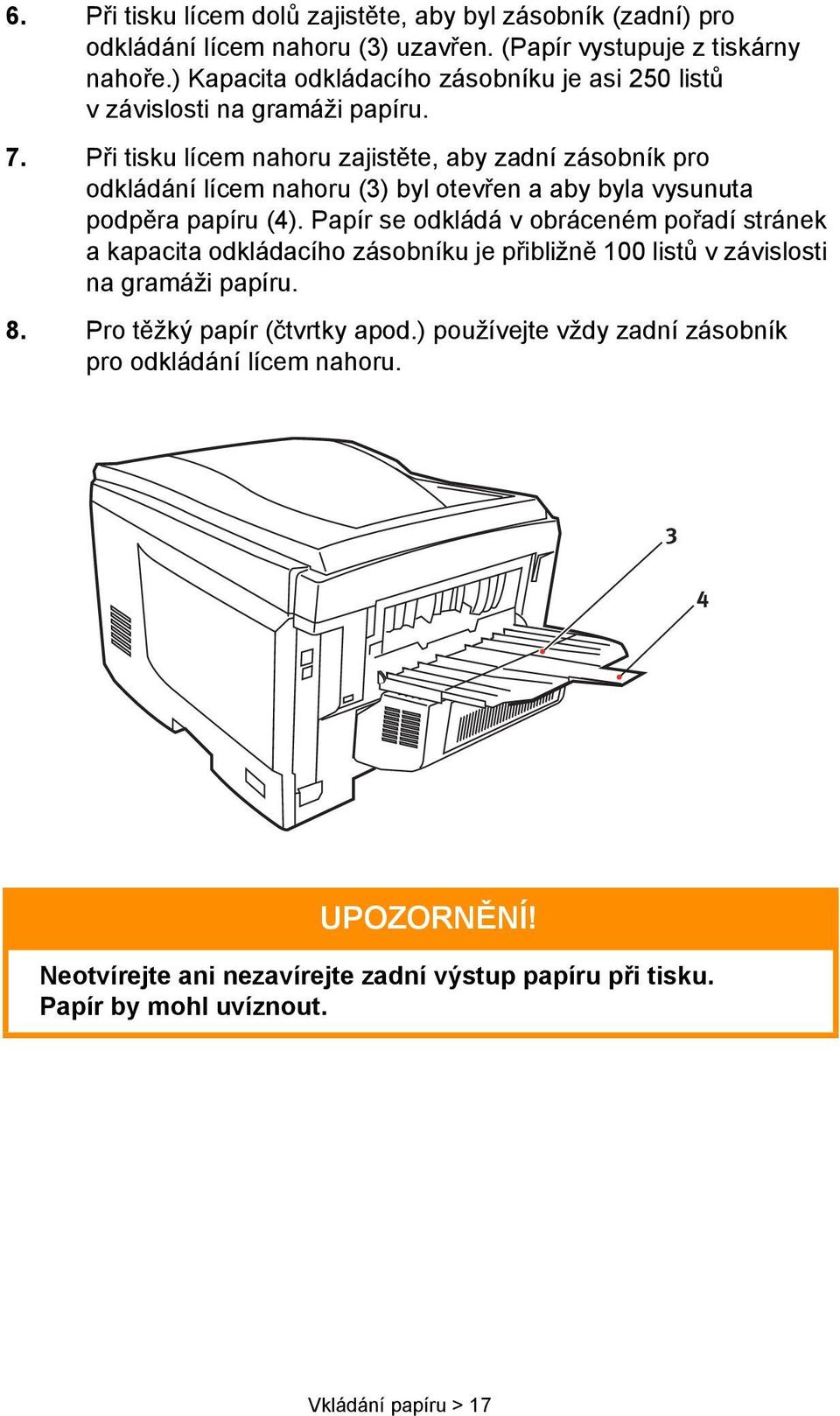 Při tisku lícem nahoru zajistěte, aby zadní zásobník pro odkládání lícem nahoru (3) byl otevřen a aby byla vysunuta podpěra papíru (4).