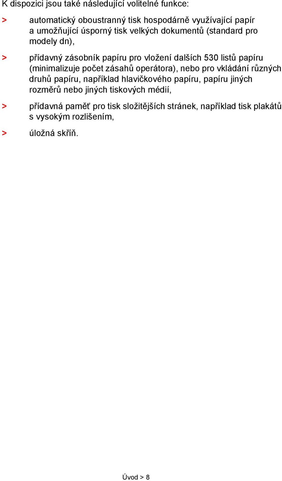 (minimalizuje počet zásahů operátora), nebo pro vkládání různých druhů papíru, například hlavičkového papíru, papíru jiných